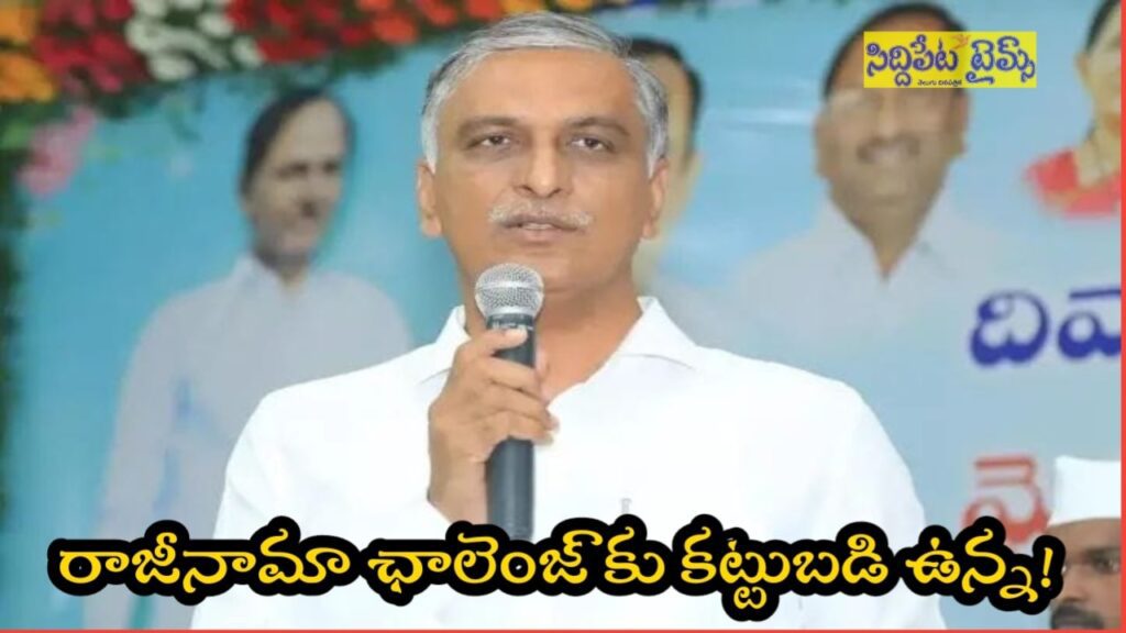 రాజీనామా ఛాలెంజ్ కు కట్టుబడి ఉన్న హరీష్ రావు